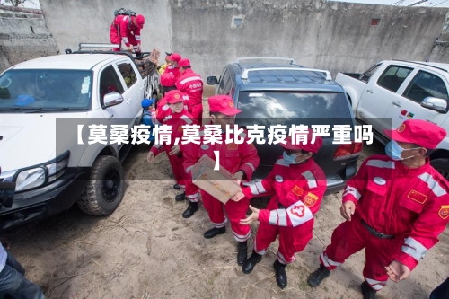 【莫桑疫情,莫桑比克疫情严重吗】-第1张图片
