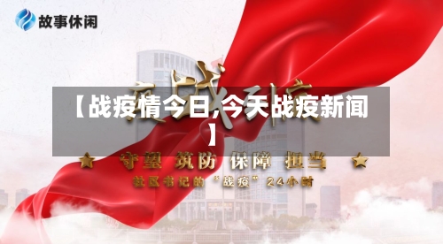 【战疫情今日,今天战疫新闻】-第1张图片