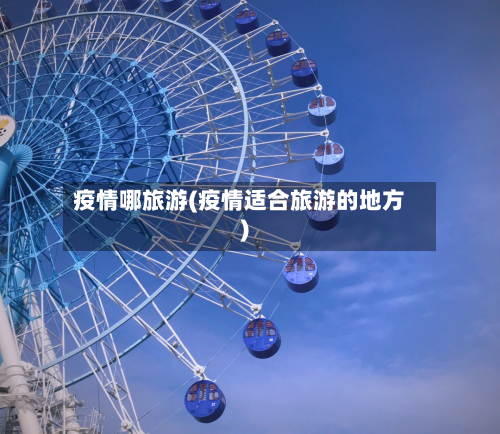 疫情哪旅游(疫情适合旅游的地方)-第1张图片