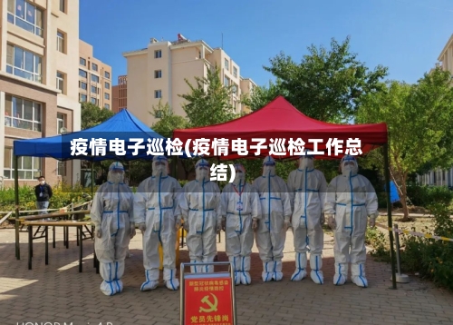 疫情电子巡检(疫情电子巡检工作总结)-第1张图片