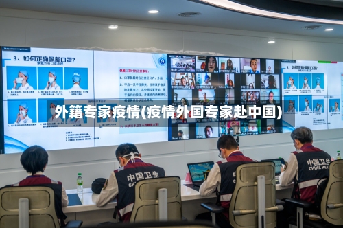 外籍专家疫情(疫情外国专家赴中国)-第1张图片